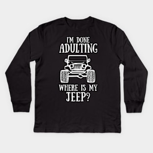 i am done adulting where is my jeep funny offroad 4x4 Kids Long Sleeve T-Shirt